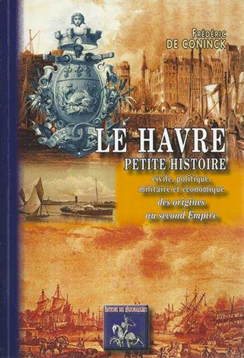 Livre au Havre Le Havre, petite histoire civile, politique, militaire et économique, des origines au Second Empire